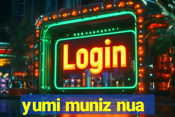 yumi muniz nua